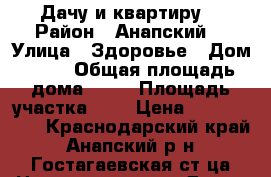 Дачу и квартиру  › Район ­ Анапский  › Улица ­ Здоровье › Дом ­ 69 › Общая площадь дома ­ 75 › Площадь участка ­ 6 › Цена ­ 5 000 000 - Краснодарский край, Анапский р-н, Гостагаевская ст-ца Недвижимость » Дома, коттеджи, дачи продажа   . Краснодарский край